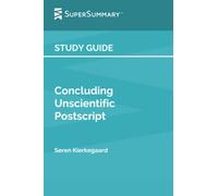 Study Guide: Concluding Unscientific Postscript by Søren Kierkegaard (SuperSummary)