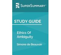 Study Guide: Ethics Of Ambiguity by Simone de Beauvoir (SuperSummary)