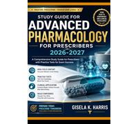 STUDY GUIDE FOR ADVANCED PHARMACOLOGY FOR PRESCRIBERS 2026-2027: A Comprehensive Study Guide for Prescribers with Practice Tests for Exam Success