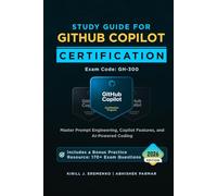 Study Guide for GitHub Copilot Certification (Exam GH-300): Master Prompt Engineering, Copilot Features, and AI-Powered Coding (GitHub Certifications Exams)