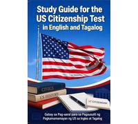 Study Guide for the US Citizenship Test in English and Tagalog: Gabay sa Pag-aaral para sa Pagsusulit ng Pagkamamamayan ng US sa Ingles at Tagalog