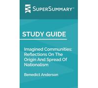 Study Guide: Imagined Communities: Reflections On The Origin And Spread Of Nationalism by Benedict Anderson (SuperSummary)