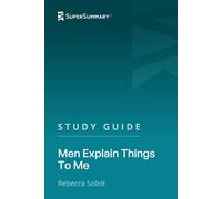 Study Guide: Men Explain Things To Me by Rebecca Solnit (SuperSummary)