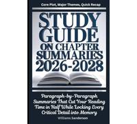Study Guide on Chapter Summaries 2026-2028 Core Plot, Major Themes, Quick Recap: Paragraph-by-Paragraph Summaries That Cut Your Reading Time in Half While Locking Every Critical Detail into Memory