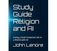 Study Guide Religion and AI: Living a God-Centered Life in a World with AI