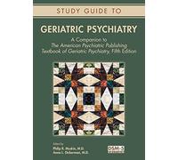 Study Guide to Geriatric Psychiatry: A Companion to the American Psychiatric Publishing Textbook of Geriatric Psychiatry: A Companion to The American ... of Geriatric Psychiatry, Fifth Edition