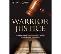 STUDY GUIDE: WARRIOR JUSTICE: SUPERNATURAL DELIVERANCE TRAINING FOR THE WARRIOR