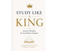 Study Like a King: Biblical Wisdom, Proven Study Techniques, and Learning Strategies for Better Focus, Stronger Memory, Higher Grades, and Academic Success