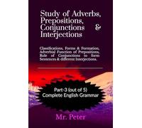 Study of Adverbs, Prepositions, Conjunctions & Interjections: Classifications, Forms & Formation, Adverbial Function of Prepositions, Role of Conjunctions to form Sentences & different Interjections.