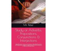 Study of Adverbs, Prepositions, Conjunctions & Interjections: Classifications, Forms & Formation, Adverbial Function of Prepositions, Role of ... (Complete English Grammar in Five Parts)