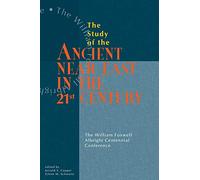 Study of the Ancient Near East in the Twenty-First Century: The William Foxwell Albright Centennial Conference
