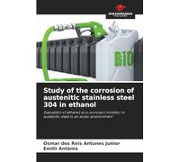 Study of the corrosion of austenitic stainless steel 304 in ethanol: Evaluation of ethanol as a corrosion inhibitor in austenitic steel in an acidic environment
