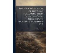 Study of the Pursuit of the Turks Following Their Defeat at Gaza-Beersheba, to Include 15 November, 1917