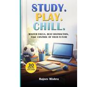 Study.Play.Chill: A practical Guide for teenagers- Master Focus, Beat Distraction, take control of your future