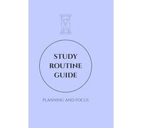 Study Routine Guide: Focus and Academic Planning: 100-Day Student Planner for Exam Preparation, Focus Sessions and Habit Tracking