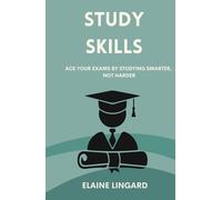 Study Skills: Ace Your Exams By Studying Smarter, Not Harder