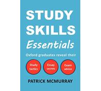 Study Skills Essentials: Oxford Graduates Reveal Their Study Tactics, Essay Secrets and Exam Advice