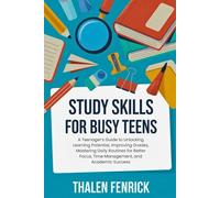Study Skills For Busy Teens: A Teenager’s Guide to Unlocking Learning Potential, Improving Grades, Mastering Daily Routines for Better Focus, Time Management, and Academic Success
