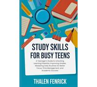 Study Skills For Busy Teens: A Teenager’s Guide to Unlocking Learning Potential, Improving Grades, Mastering Daily Routines for Better Focus, Time Management, and Academic Success