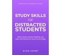 Study Skills for Distracted Students: Better Notes, Smarter Reading, and High-Yield Review for School and College (Practical Student Guides)