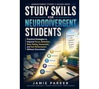 Study Skills for Neurodivergent Students: Practical Strategies to Improve Focus, Retention, Note-Taking, Homework, and Test Performance Without Overwhelm (Neurodivergent Student Success)