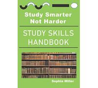 STUDY SKILLS HANDBOOK: STUDY SMARTER NOT HARDER