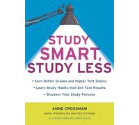 Study Smart, Study Less: Earn Better Grades and Higher Test Scores, Learn Study Habits That Get Fast Results, and Discover Your Study Persona