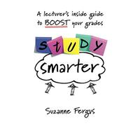 Study Smarter: A lecturer's inside guide to boost your grades