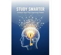 Study Smarter: Unlock Your Full Learning Power