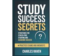 STUDY SUCCESS SECRETS: Strategies for Stress-Free Studying and Academic Success Practice Exams and answer's