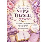 Study To Shew Thyself Approved: A Floral Bible Study Journal With SOAP Studies, Word Studies & Prayer Reflections