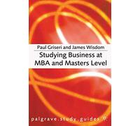 Studying Business at MBA and Masters Level (Palgrave Study Skills)