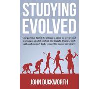 Studying Evolved: One peculiar British gentleman's guide to accelerated learning as an adult student - the straight A habits, study skills and memory hacks you need to master any subject