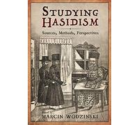 Studying Hasidism: Sources, Methods, Perspectives