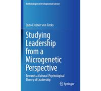 Studying Leadership from a Microgenetic Perspective: Towards a Cultural-Psychological Theory of Leadership (Methodologies in Developmental Sciences)