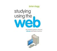 Studying Using the Web – The Student's Guide to Using the Ultimate Information Resource