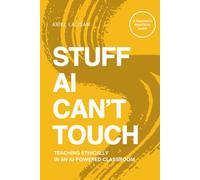 Stuff AI Can't Use: Teaching Ethically in an AI-Powered Classroom: 2 (Stuff AI Can't Touch)