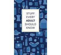 Stuff Every Adult Should Know – A Pocket-Sized Guide to Grown-Up Know-How, from Taxes to Small Talk