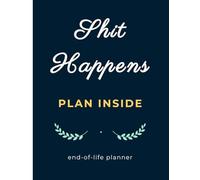 Stuff Happens Plan Inside: A Funny End-of-Life Organizer & Journal for Seniors with Space for Final Wishes to Record Important Information and Give Peace of Mind to Loved Ones