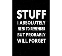 Stuff I Absolutely Need To Remember But Probably Will Forget: A Funny Notebook for Notes, Lists, and Forgetful Minds I 6x9 Journal 120 Pages.