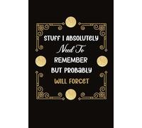 Stuff I Absolutely Need To Remember But Probably Will Forget: Blank Lined Notebook Journal Gift For Co-workers women or men, Seniors, Family and ... Funny Saying Retirement on cover, 120 Pages