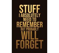 Stuff I Absolutely Need To Remember But Probably Will Forget: Funny Office Work Gag Gift Notebook for Dad, Mom, Coworkers, or Your Boss