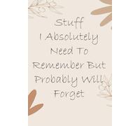 Stuff I Absolutely Need To Remember But Probably Will Forget: Notebook with Funny Quotes On The Cover for Friends, Employee, Office Manager, Birthdays, Christmas, Mother's Day ( 110 Pages, 6"x9")