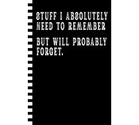 Stuff I Absolutely Need To Remember But Will Probably Forget | Funny Office Journal: Fun and Sarcastic Gag Gift Work Notebook with Minimalist Design ... | Perfect for Appreciation and Bosses Day