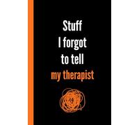 Stuff I Forgot to Tell My Therapist: unny Lined Notebook Journal, Sarcastic Mental Health Humor Notebook for Notes and Thoughts