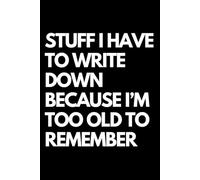 Stuff I Have to Write Down Because I’m Too Old to Remember: A Funny Gift Notebook for Co-workers, Friends, Bosses, and Family - Perfect Gag Journal ... Santa, or White Elephant Gifts Exchange!