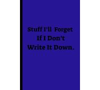 Stuff I’ll Forget If I Don’t Write It Down.: A place to capture fleeting thoughts before they slip away, lost in the blur of busy days and tired minds."