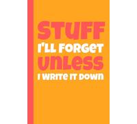 Stuff I’ll Forget Unless I Write It Down: A Bright, Fun Notebook for Everyday Notes