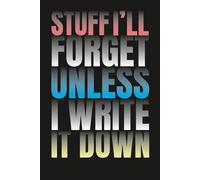 Stuff I’ll Forget Unless I Write It Down: Lined Notebook | 100 Pages | 6x9 in