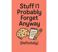 Stuff I’ll Probably Forget Anyway: A Casual Everyday Notebook for Lists, Reminders, Thoughts, Forgetfulness and Mental Clutter, perfect for ADHD people